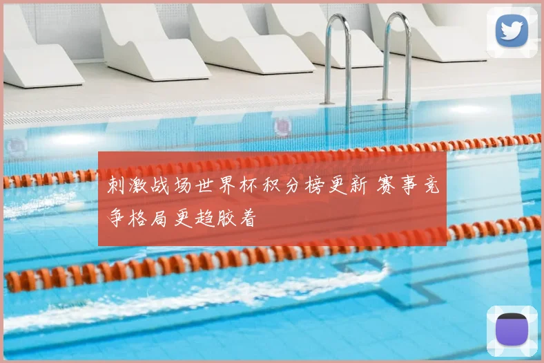 刺激战场世界杯积分榜更新 赛事竞争格局更趋胶着