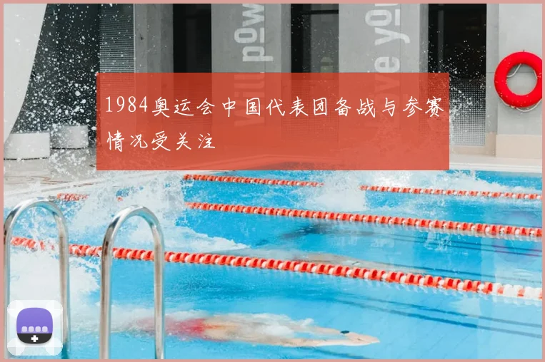 1984奥运会中国代表团备战与参赛情况受关注