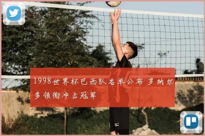 1998世界杯巴西队名单公布 罗纳尔多领衔冲击冠军