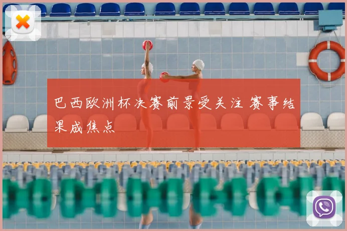 巴西欧洲杯决赛前景受关注 赛事结果成焦点